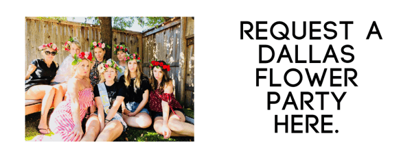 Request a Dallas Flower Party Here.
