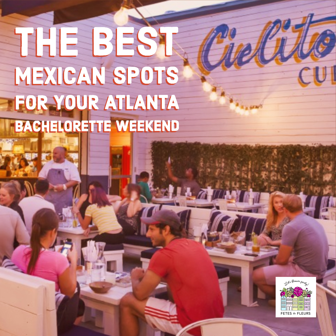 the best mexican restaurants for your atlanta bachelorette party weekend